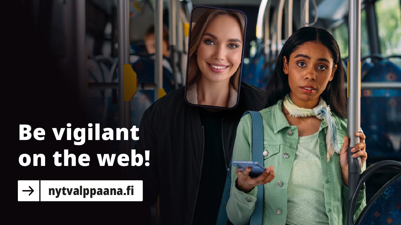 Be vigilant on the web! nytvalppaana.fi. Sceptical-looking young woman with a phone on her hand, behind her there is a cyber criminal whose face is covered with a phone: on the phone's screen there is a face of a suspicious smiling woman.