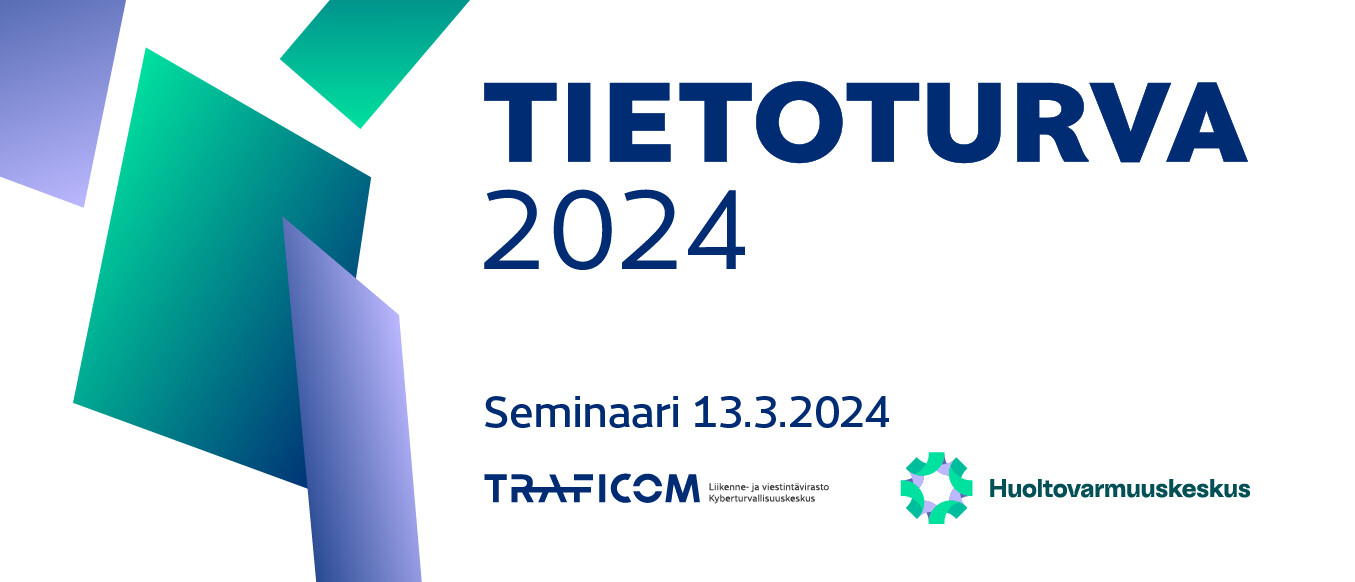 Tietoturva 2024 -seminaari. 13.3.2024. Traficomin Kyberturvallisuuskeskus, Huoltovarmuuskeskus