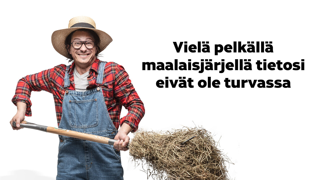 Vielä pelkällä maalaisjärjellä tietosi eivät ole turvassa.