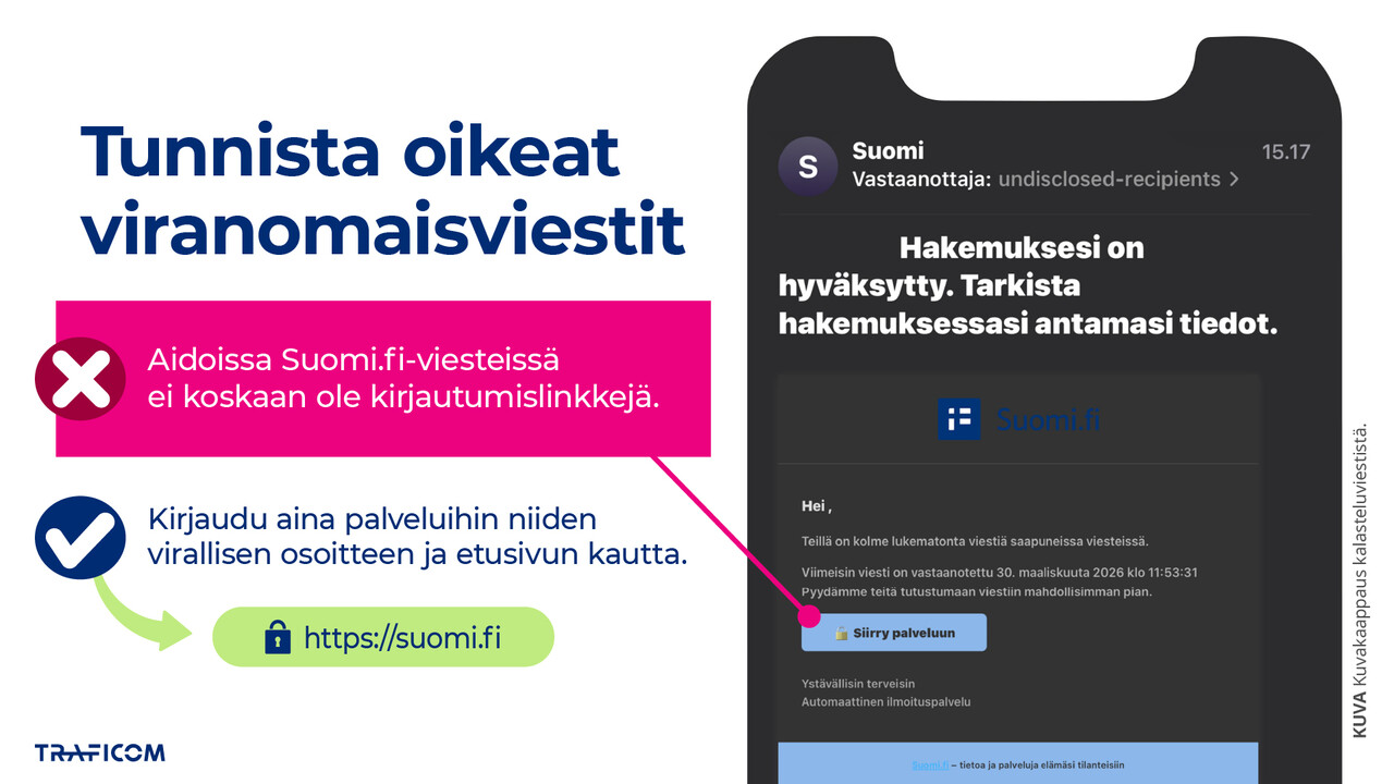 Kuvakaappaus Suomi.fi-palvelun nimissä lähetetystä kalasteluviestistä. Viestin tunnistaa huijaukseksi siitä, että mukana on huijarien kirjautumissivulle vievä nappi ja linkki. Aidoissa Suomi.fi-viesteissä ei ole koskaan kirjautumislinkkejä. Kirjaudu palveluihin aina vain niiden virallisen osoitteen ja etusivun kautta. 